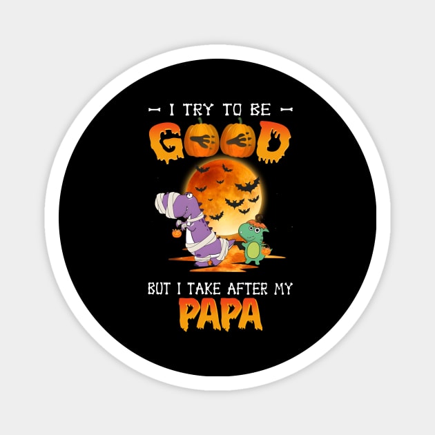 I Try To Be Good But I Take After Papa Dinosaur Halloween T-Shirt Magnet by Kelley Clothing